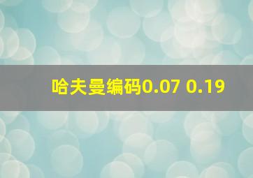 哈夫曼编码0.07 0.19